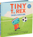 Tiny T. Rex Tries Soccer Hardcover Book